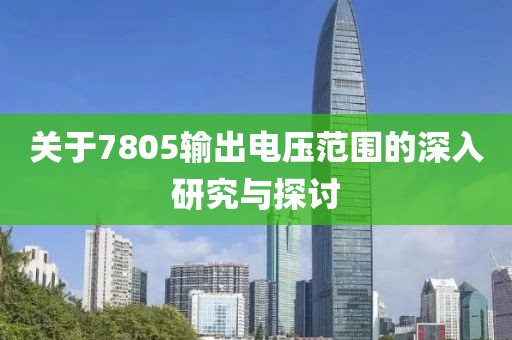 关于7805输出电压范围的深入研究与探讨