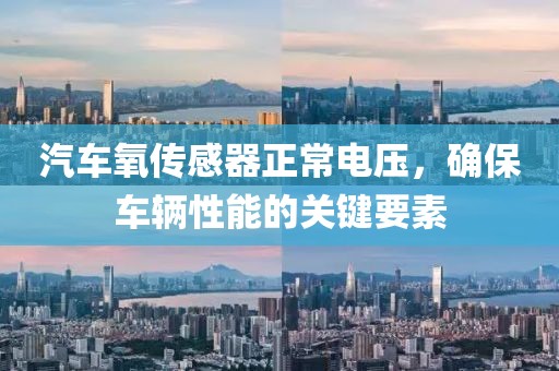汽车氧传感器正常电压，确保车辆性能的关键要素