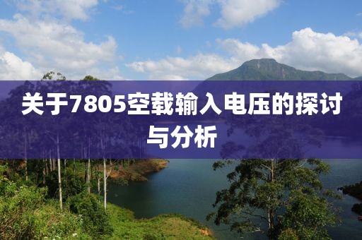 关于7805空载输入电压的探讨与分析