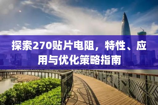 探索270贴片电阻，特性、应用与优化策略指南