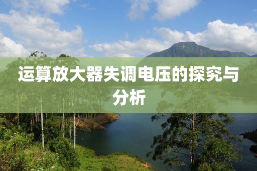 运算放大器失调电压的探究与分析