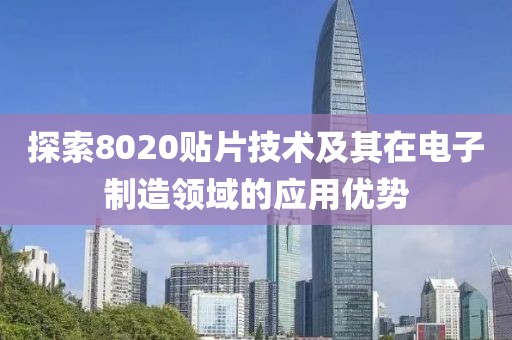 探索8020贴片技术及其在电子制造领域的应用优势