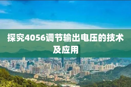 探究4056调节输出电压的技术及应用