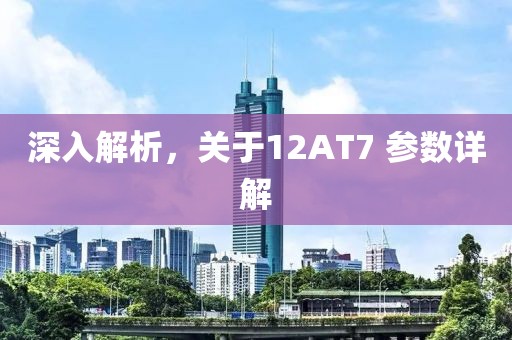 深入解析，关于12AT7 参数详解