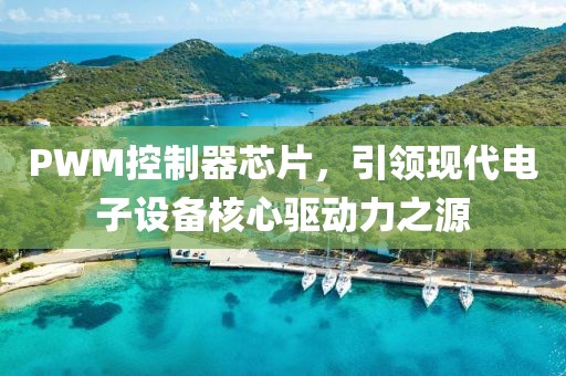 PWM控制器芯片，引领现代电子设备核心驱动力之源