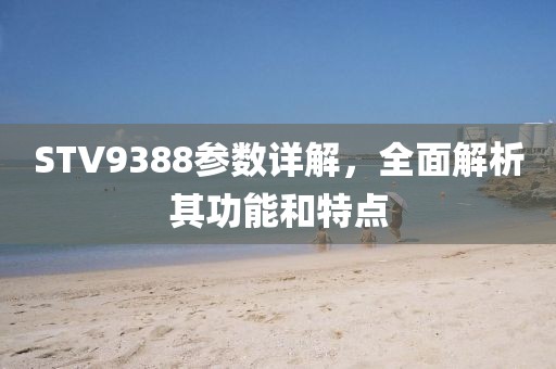 STV9388参数详解，全面解析其功能和特点