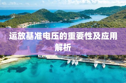运放基准电压的重要性及应用解析