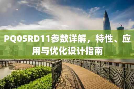 PQ05RD11参数详解，特性、应用与优化设计指南