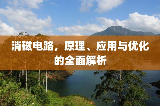 消磁电路，原理、应用与优化的全面解析