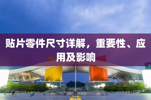 贴片零件尺寸详解，重要性、应用及影响