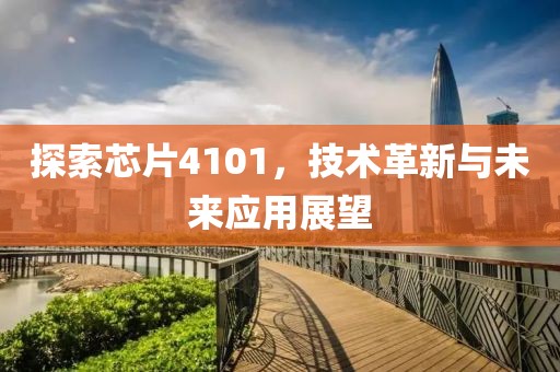 探索芯片4101，技术革新与未来应用展望