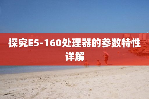 探究E5-160处理器的参数特性详解