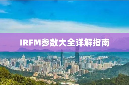 IRFM参数大全详解指南