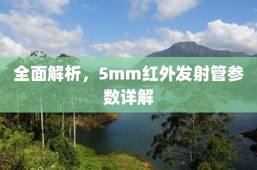 全面解析，5mm红外发射管参数详解