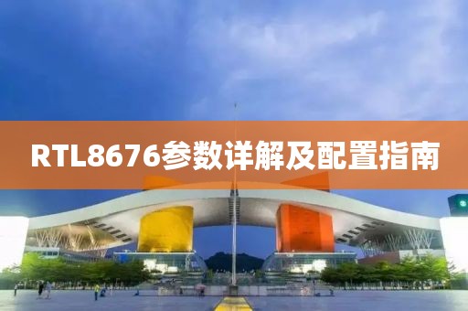 RTL8676参数详解及配置指南