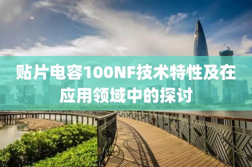 贴片电容100NF技术特性及在应用领域中的探讨