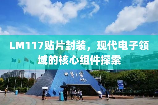 LM117贴片封装，现代电子领域的核心组件探索