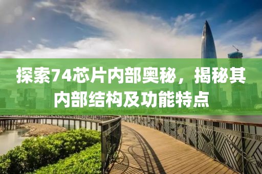 探索74芯片内部奥秘，揭秘其内部结构及功能特点