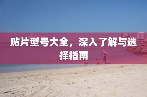 贴片型号大全，深入了解与选择指南
