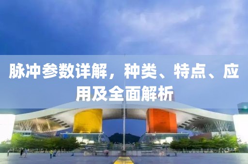 脉冲参数详解，种类、特点、应用及全面解析