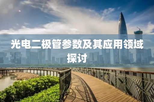 光电二极管参数及其应用领域探讨