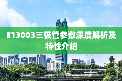E13003三极管参数深度解析及特性介绍