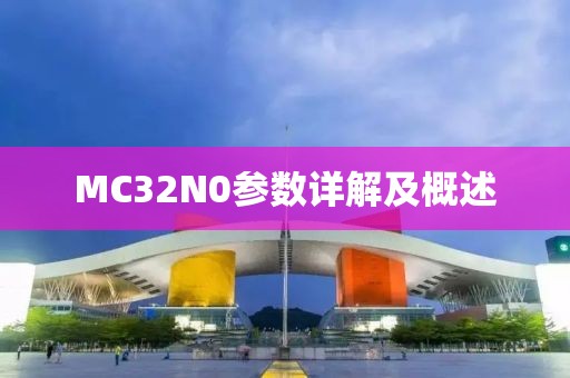 MC32N0参数详解及概述