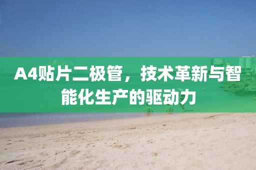A4贴片二极管，技术革新与智能化生产的驱动力