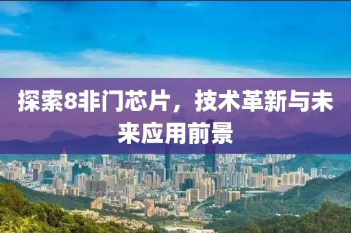 探索8非门芯片，技术革新与未来应用前景