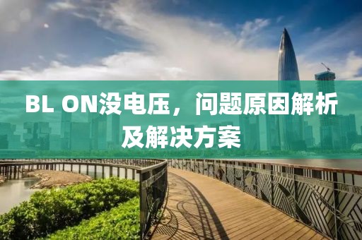 BL ON没电压，问题原因解析及解决方案