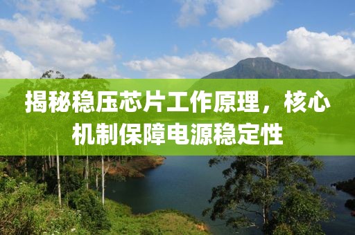 揭秘稳压芯片工作原理，核心机制保障电源稳定性
