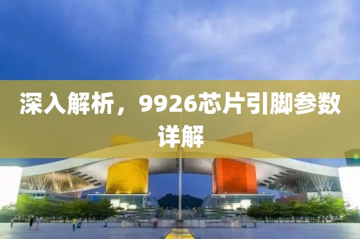 深入解析，9926芯片引脚参数详解