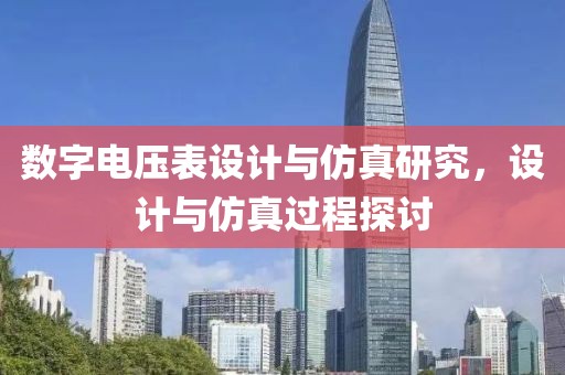 数字电压表设计与仿真研究，设计与仿真过程探讨
