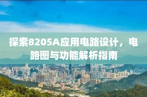 探索8205A应用电路设计，电路图与功能解析指南