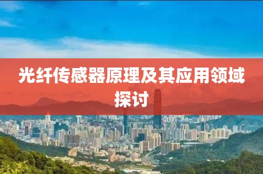 光纤传感器原理及其应用领域探讨