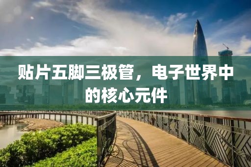 贴片五脚三极管，电子世界中的核心元件