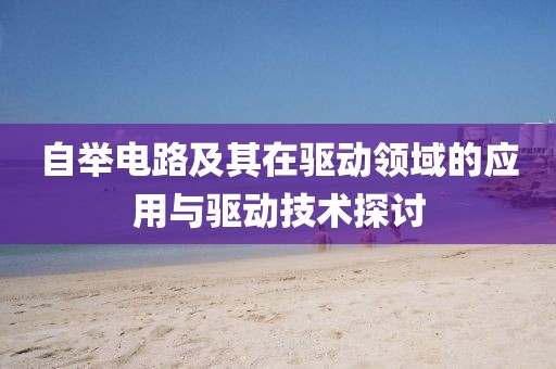 自举电路及其在驱动领域的应用与驱动技术探讨