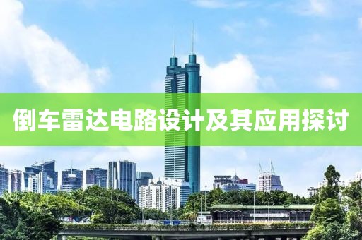 倒车雷达电路设计及其应用探讨