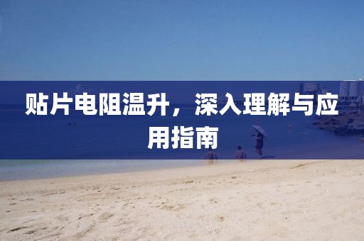 贴片电阻温升，深入理解与应用指南