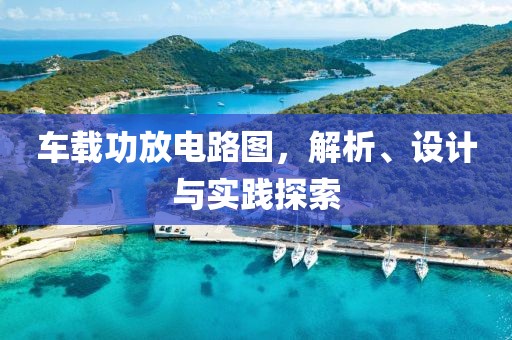 车载功放电路图，解析、设计与实践探索