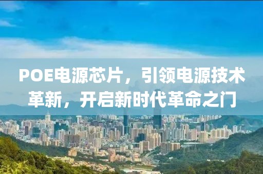 POE电源芯片，引领电源技术革新，开启新时代革命之门