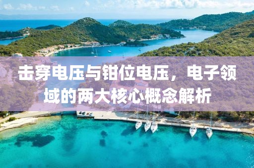 击穿电压与钳位电压，电子领域的两大核心概念解析