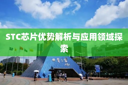 STC芯片优势解析与应用领域探索