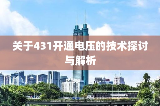 关于431开通电压的技术探讨与解析