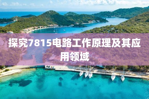 探究7815电路工作原理及其应用领域