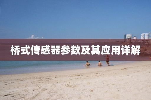 桥式传感器参数及其应用详解