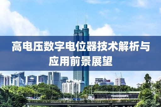 高电压数字电位器技术解析与应用前景展望