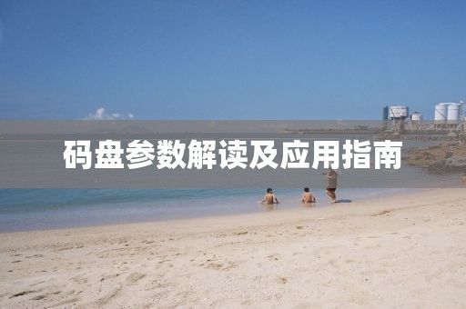 码盘参数解读及应用指南