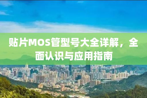 贴片MOS管型号大全详解，全面认识与应用指南