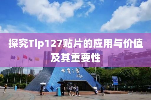 探究Tip127贴片的应用与价值及其重要性